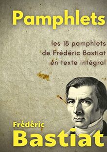 Pamphlets : les 18 pamphlets de Frédéric Bastiat en texte intégral