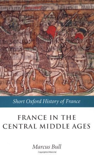 France in the Central Middle Ages: 900-1200 (Short Oxford History of France)