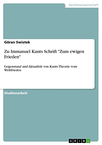 Zu Immanuel Kants Schrift Zum ewigen Frieden: Gegenstand und Aktualität von Kants Theorie vom Weltfrieden