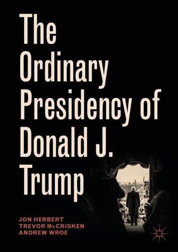 The Ordinary Presidency of Donald J. Trump (Palgrave Studies in Political Leadership)