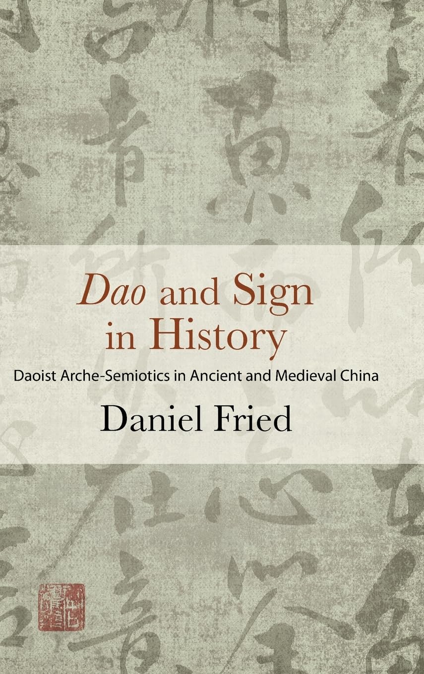 Dao and Sign in History: Daoist Arche-Semiotics in Ancient and Medieval China (SUNY Series in Chinese Philosophy and Culture)