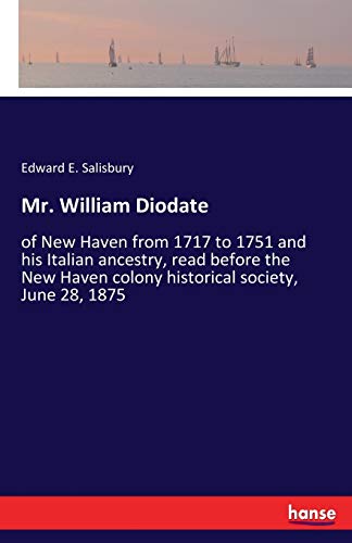 Mr. William Diodate: of New Haven from 1717 to 1751 and his Italian ancestry, read before the New Haven colony historical society, June 28, 1875