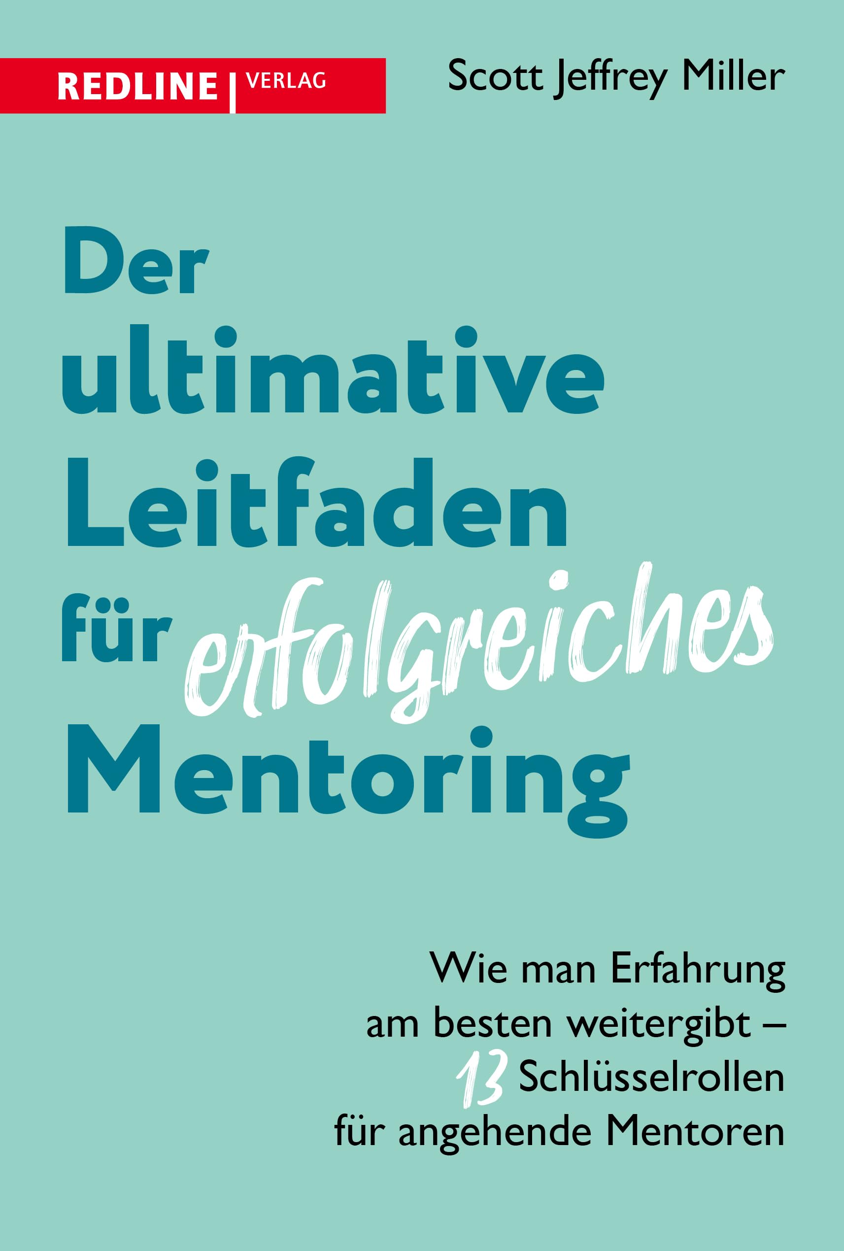 Der ultimative Leitfaden für erfolgreiches Mentoring: Wie man Erfahrung am besten weitergibt – 13 Schlüsselrollen für angehende Mentoren. Die Kunst, ein guter Mentor zu sein