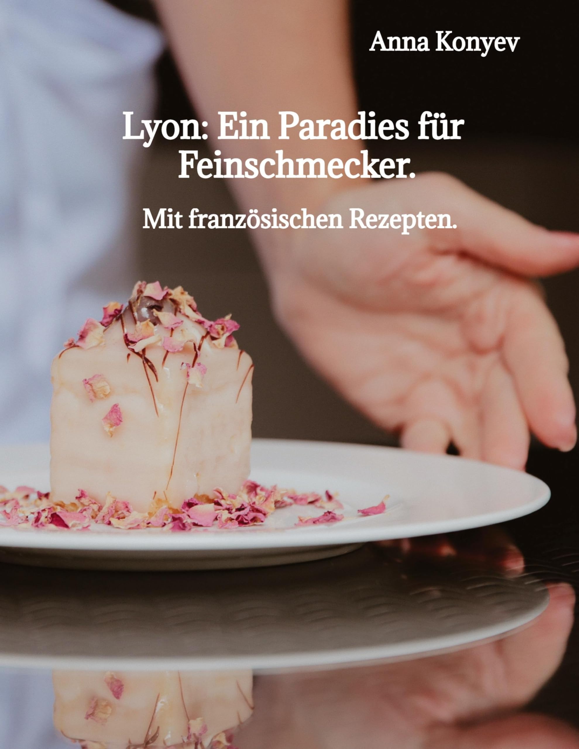 Lyon: Ein Paradies für Feinschmecker.: Mit französischen Rezepten.