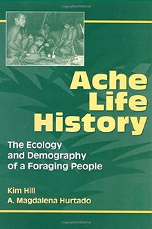 Ache Life History: The Ecology and Demography of a Foraging People (Foundations of Human Behavior)