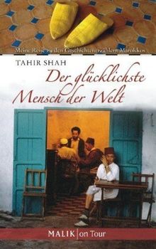 Der glücklichste Mensch der Welt: Meine Reise zu den Geschichtenerzählern Marokkos