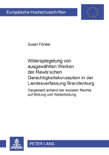 Widerspiegelung von ausgewählten Werken der Rawls'schen Gerechtigkeitskonzeption in der Landesverfassung Brandenburg: Dargestellt anhand der sozialen ... (Europäische Hochschulschriften - Reihe II)