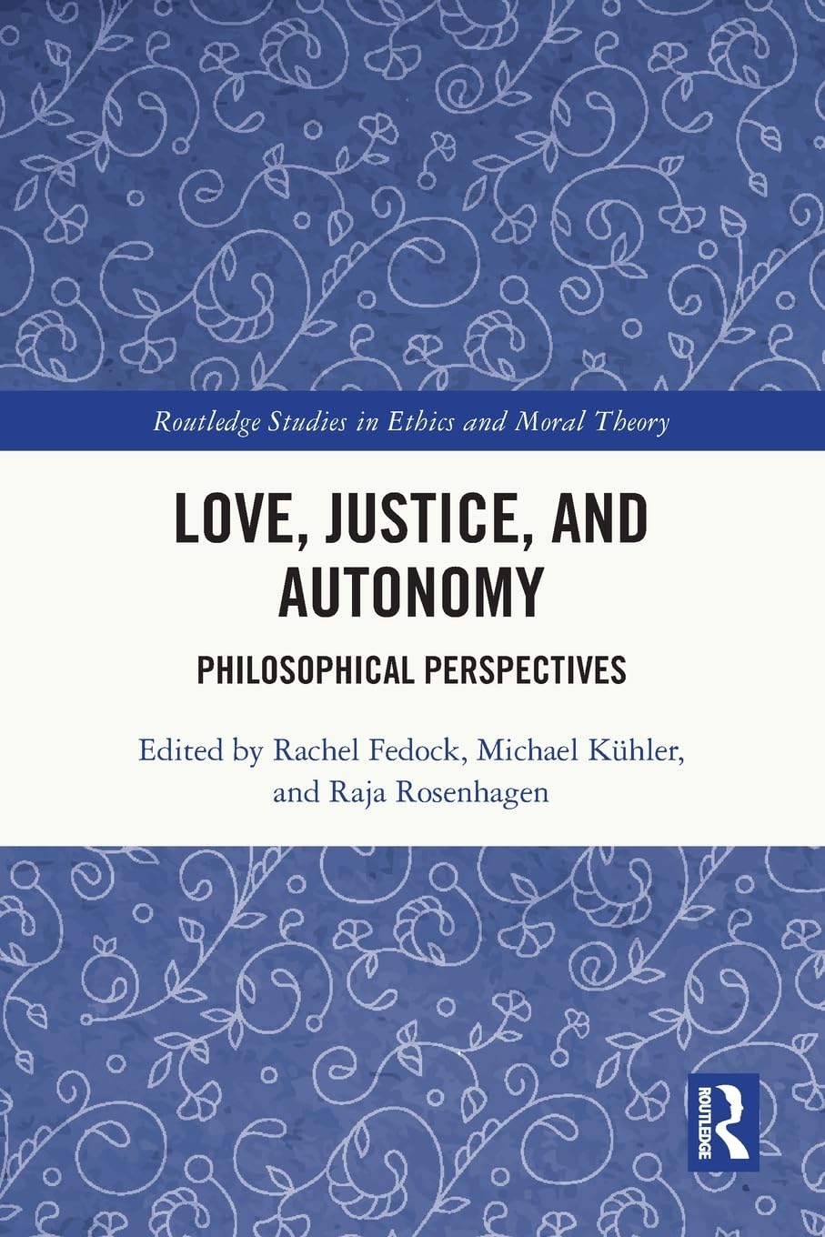 Love, Justice, and Autonomy: Philosophical Perspectives (Routledge Studies in Ethics and Moral Theory)