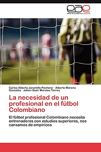 La necesidad de un profesional en el fútbol Colombiano: El fútbol profesional Colombiano necesita entrenadores con estudios superiores, nos cansamos de empíricos
