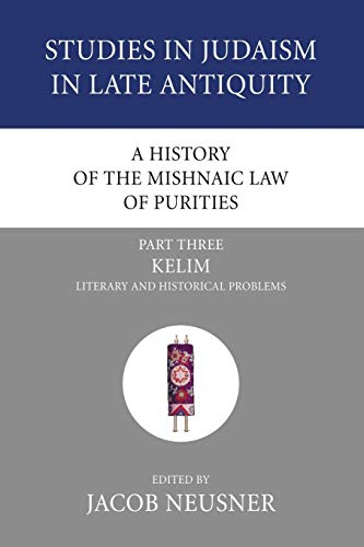 A History of the Mishnaic Law of Purities, Part 3: Kelim: Literary and Historical Problems (Studies in Judaism in Late Antiquity)
