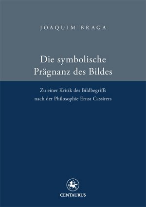 Die symbolische Prägnanz des Bildes: Zu einer Kritik des Bildbegriffs nach der Philosophie Ernst Cassires (Reihe Philosophie)
