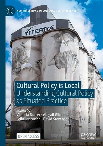 Cultural Policy is Local: Understanding Cultural Policy as Situated Practice (New Directions in Cultural Policy Research)