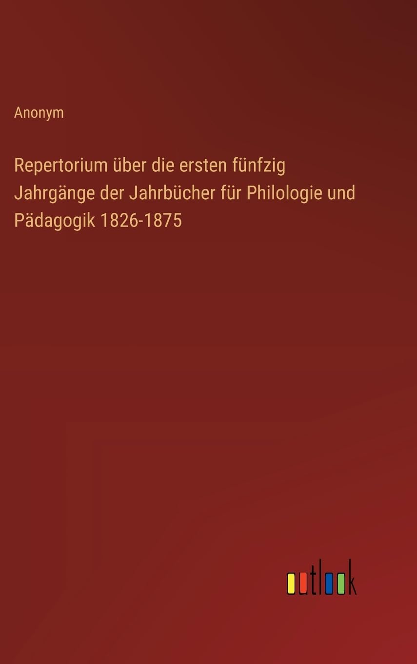 Repertorium über die ersten fünfzig Jahrgänge der Jahrbücher für Philologie und Pädagogik 1826-1875