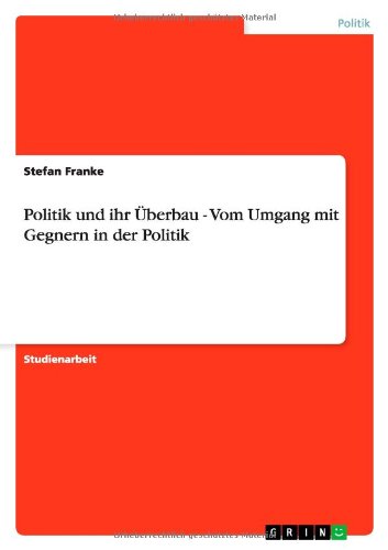Politik und ihr Überbau - Vom Umgang mit Gegnern in der Politik