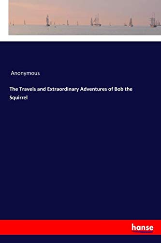 The Travels and Extraordinary Adventures of Bob the Squirrel