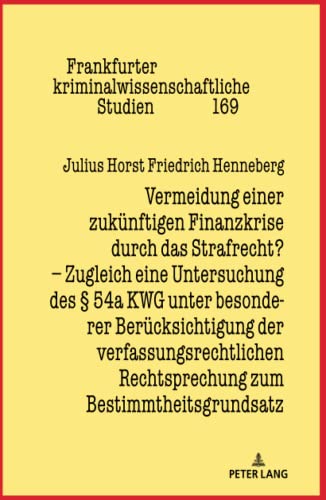 Vermeidung einer zukünftigen Finanzkrise durch das Strafrecht?: Zugleich eine Untersuchung des § 54a KWG unter besonderer Berücksichtigung der ... kriminalwissenschaftliche Studien, Band 169)