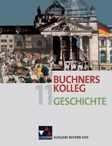 Buchners Kolleg Geschichte - Ausgabe Bayern 2013: Buchners Kolleg Geschichte 11. Ausgabe Bayern 2013: Unterrichtswerk für die gymnasiale Oberstufe