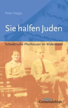 Sie halfen Juden: Schwäbische Pfarrhäuser im Widerstand