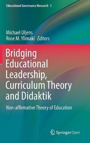Bridging Educational Leadership, Curriculum Theory and Didaktik: Non-affirmative Theory of Education (Educational Governance Research, Band 5)