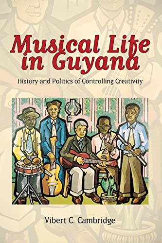 Musical Life in Guyana: History and Politics of Controlling Creativity (Caribbean Studies Series)