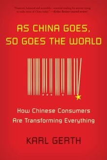 As China Goes, So Goes the World: How Chinese Consumers Are Transforming Everything