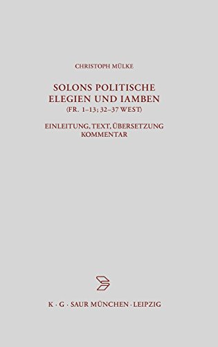 Solons politische Elegien und Iamben (fr. 1-13, 32-37 W.): Einleitung, Text, Übersetzung, Kommentar (Beiträge zur Altertumskunde, Band 177)