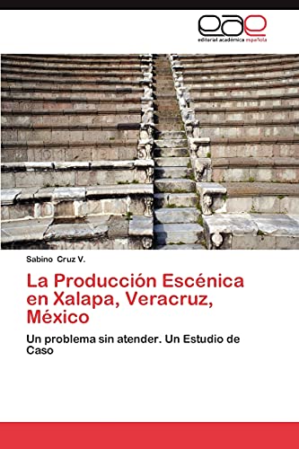 La Producción Escénica en Xalapa, Veracruz, México: Un problema sin atender. Un Estudio de Caso