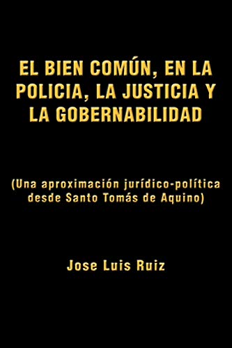El Bien Común, En La Policía, La Justicia y La Gobernabilidad: (Una Aproximación Jurídico-política Desde Santo Tomás de Aquino): (Una Aproximacion Juridico-Politica Desde Santo Tomas de Aquino)