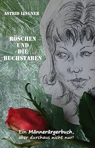 Röschen und die Buchstaben: Ein Männerärgerbuch, aber durchaus nicht nur