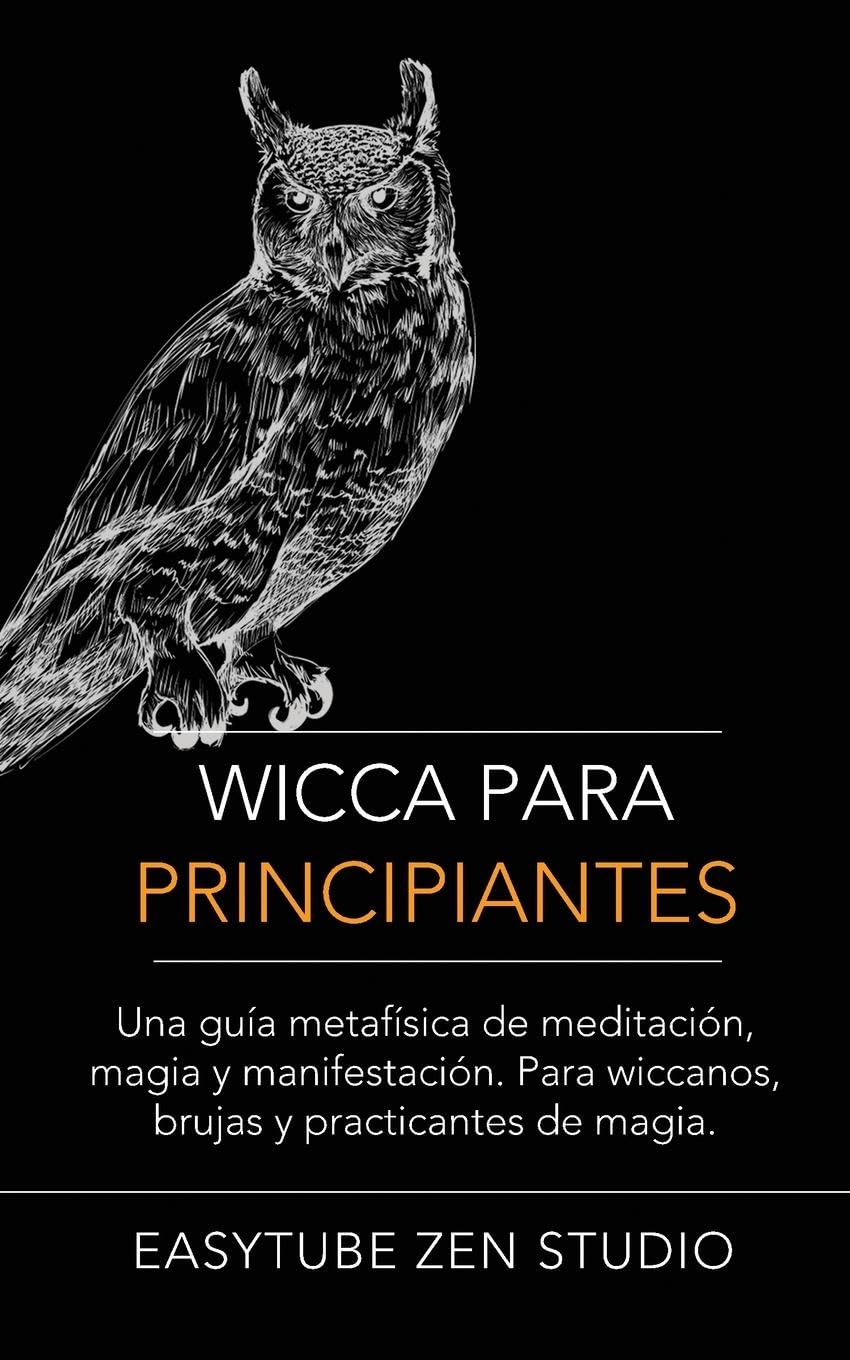 Wicca Para Principiantes: Una Guía Metafísica De Meditación, Magia Y Manifestación. Para Wiccanos, Brujas Y Practicantes De Magia.