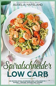 Spiralschneider Low Carb: Die besten Spiralschneider Low Carb Rezepte – schnell, gesund, einfach und lecker!