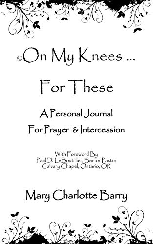 On My Knees . . . For These: A Personal Journal for Prayer & Intercession