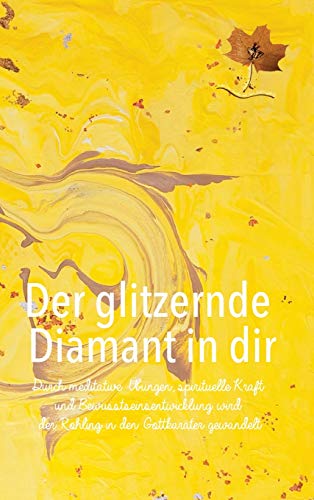 Der glitzernde Diamant in dir: Durch meditative Übungen, spirituelle Kraft und Bewusstseinsentwicklung wird der Rohling in den Gottkaräter gewandelt ... Babylon - Ein Weg zum neuen Bewusstsein)