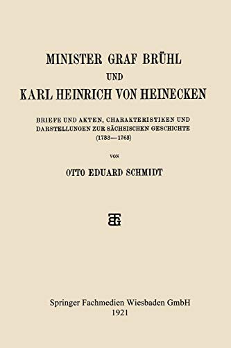 Minister Graf Brühl und Karl Heinrich von Heinecken: Briefe und Akten, Charakteristiken und Darstellungen zur Sächsischen Geschichte (1733–1763)