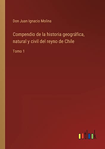 Compendio de la historia geográfica, natural y civil del reyno de Chile: Tomo 1