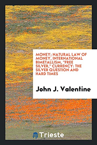 Money; natural law of money, international bimetallism, free silver, currency: the silver question and hard times