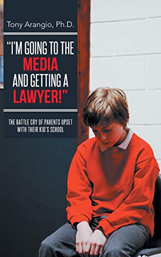 I'm Going to the Media and Getting a Lawyer!: The Battle Cry of Parents Upset with Their Kid's School