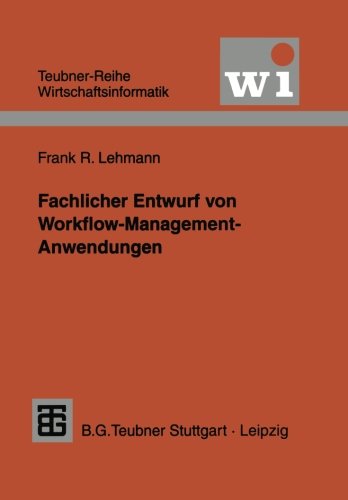 Fachlicher Entwurf von Workflow-Management-Anwendungen (Teubner Reihe Wirtschaftsinformatik)