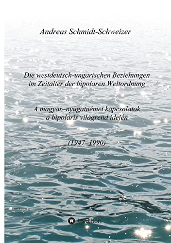 Die westdeutsch-ungarischen Beziehungen im Zeitalter der bipolaren Weltordnung (1947-1990) A magyar-nyugatnémet kapcsolatok a bipoláris világrend idején (1947-1990)