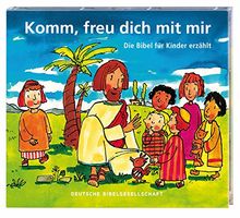 Komm, freu dich mit mir: Die Bibel für Kinder erzählt