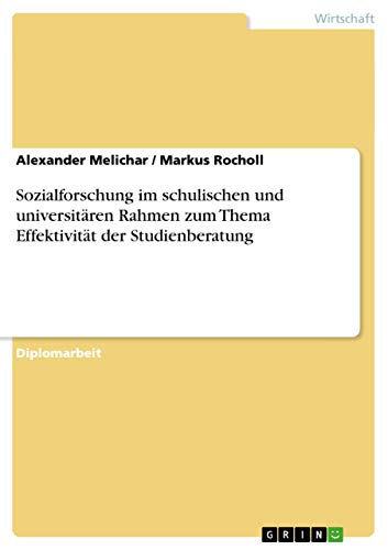 Sozialforschung im schulischen und universitären Rahmen zum Thema Effektivität der Studienberatung: Diplomarbeit