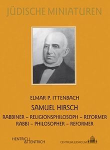 Samuel Hirsch: Rabbiner - Religionsphilosoph - Reformer / Rabbi - Philosopher - Reformer (Jüdische Miniaturen)