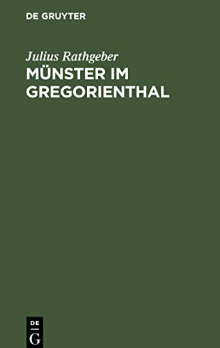 Münster im Gregorienthal: Ein Beitrag zur politischen, kirchlichen und kulturhistorischen Geschichte des elsässischen Münsterthales
