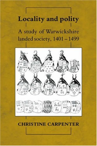 Locality and Polity: A Study of Warwickshire Landed Society, 1401–1499 (CAMBRIDGE STUDIES IN MEDIEVAL LIFE AND THOUGHT FOURTH SERIES)