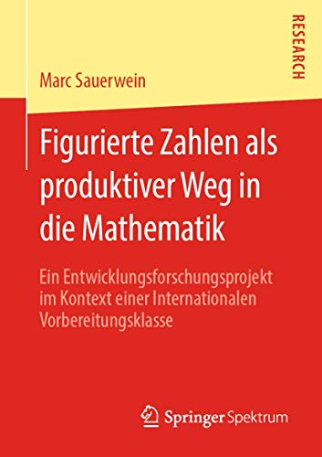 Figurierte Zahlen als produktiver Weg in die Mathematik: Ein Entwicklungsforschungsprojekt im Kontext einer Internationalen Vorbereitungsklasse
