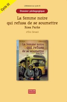 La femme noire qui refusa de se soumettre : Rosa Parks, d'Eric Simard : dossier pédagogique, cycle III