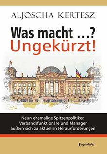 Was macht ...? Ungekürzt!: Neun ehemalige Spitzenpolitiker, Verbandsfunktionäre und Manager äußern sich zu aktuellen Herausforderungen