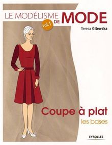 Le modélisme de mode. Vol. 1. Coupe à plat, les bases