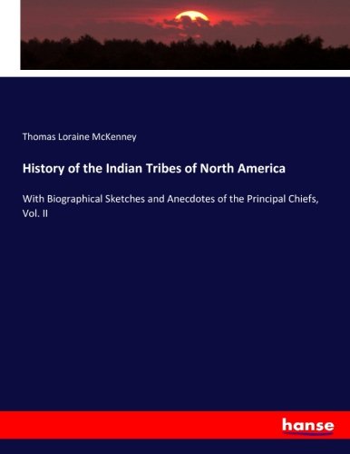 History of the Indian Tribes of North America: With Biographical Sketches and Anecdotes of the Principal Chiefs, Vol. II
