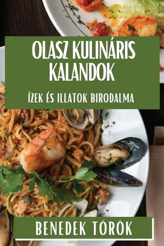 Olasz Kulináris Kalandok: Ízek és Illatok Birodalma